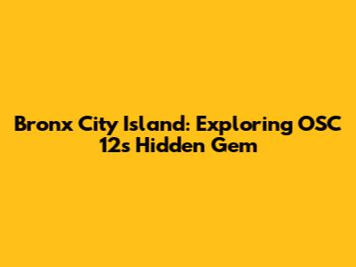 Bronx City Island: Exploring OSC 12's Hidden Gem