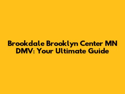 Brookdale Brooklyn Center MN DMV: Your Ultimate Guide
