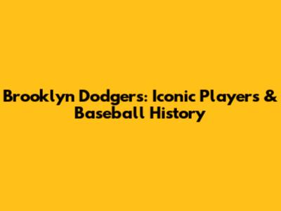 Brooklyn Dodgers: Iconic Players & Baseball History