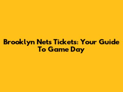 Brooklyn Nets Tickets: Your Guide To Game Day