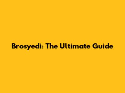 Brosyedi: The Ultimate Guide