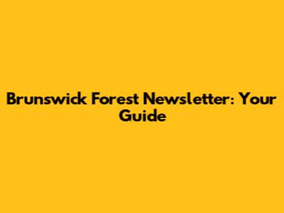 Brunswick Forest Newsletter: Your Guide
