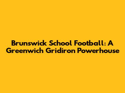 Brunswick School Football: A Greenwich Gridiron Powerhouse