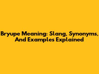 Bryupe Meaning: Slang, Synonyms, And Examples Explained