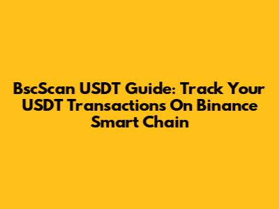 BscScan USDT Guide: Track Your USDT Transactions On Binance Smart Chain