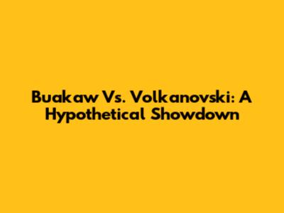 Buakaw Vs. Volkanovski: A Hypothetical Showdown