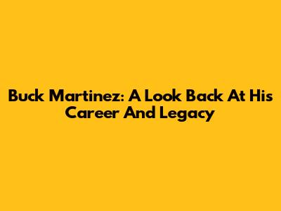 Buck Martinez: A Look Back At His Career And Legacy