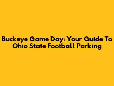 Buckeye Game Day: Your Guide To Ohio State Football Parking
