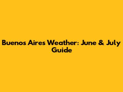 Buenos Aires Weather: June & July Guide