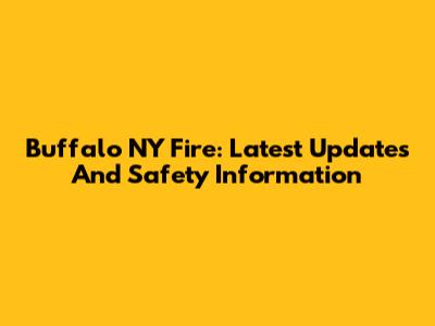 Buffalo NY Fire: Latest Updates And Safety Information