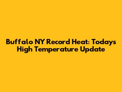 Buffalo NY Record Heat: Today's High Temperature Update