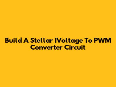 Build A Stellar IVoltage To PWM Converter Circuit