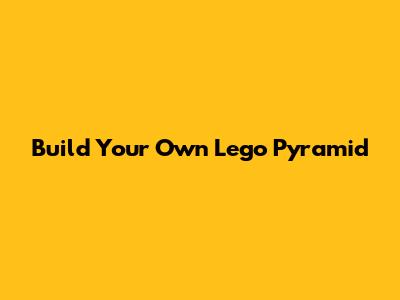 Build Your Own Lego Pyramid