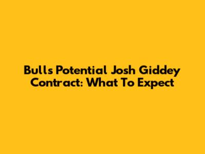 Bulls' Potential Josh Giddey Contract: What To Expect