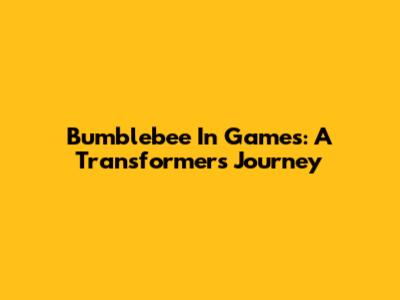 Bumblebee In Games: A Transformer's Journey