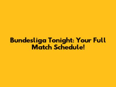 Bundesliga Tonight: Your Full Match Schedule!