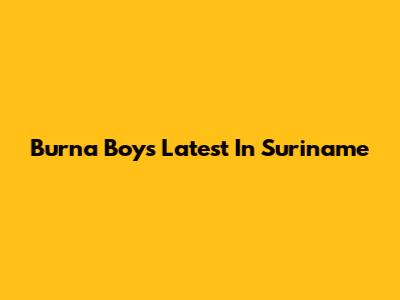 Burna Boy's Latest In Suriname