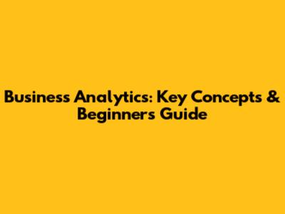 Business Analytics: Key Concepts & Beginner's Guide
