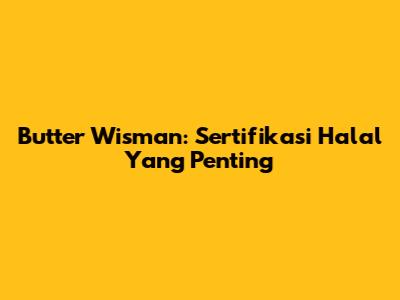 Butter Wisman: Sertifikasi Halal Yang Penting