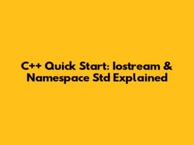 C++ Quick Start: Iostream & Namespace Std Explained