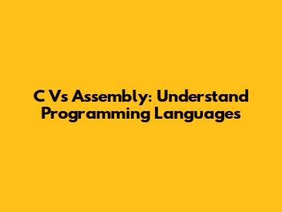 C Vs Assembly: Understand Programming Languages