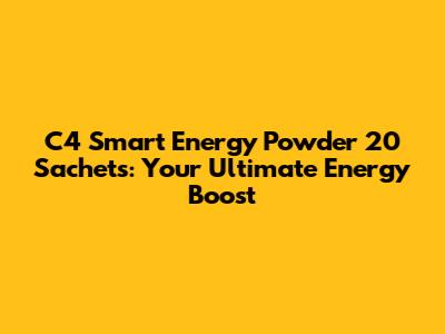 C4 Smart Energy Powder 20 Sachets: Your Ultimate Energy Boost