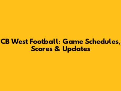 CB West Football: Game Schedules, Scores & Updates