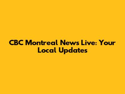 CBC Montreal News Live: Your Local Updates