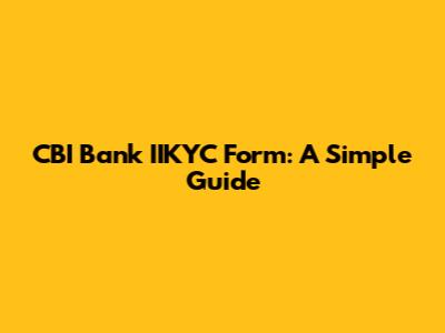 CBI Bank IIKYC Form: A Simple Guide