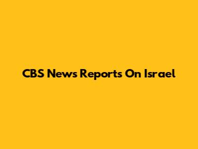 CBS News Reports On Israel