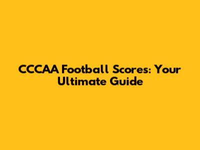 CCCAA Football Scores: Your Ultimate Guide