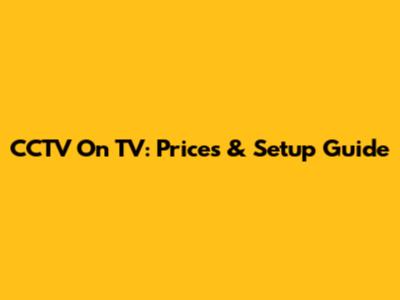 CCTV On TV: Prices & Setup Guide