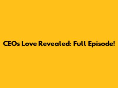CEO's Love Revealed: Full Episode!