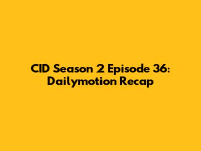 CID Season 2 Episode 36: Dailymotion Recap