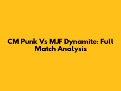 CM Punk Vs MJF Dynamite: Full Match Analysis