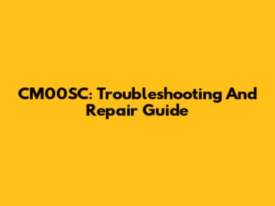 CM00SC: Troubleshooting And Repair Guide