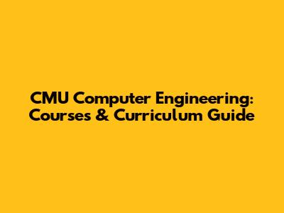 CMU Computer Engineering: Courses & Curriculum Guide