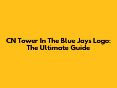 CN Tower In The Blue Jays Logo: The Ultimate Guide