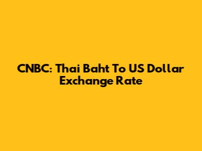 CNBC: Thai Baht To US Dollar Exchange Rate