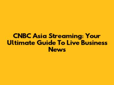 CNBC Asia Streaming: Your Ultimate Guide To Live Business News