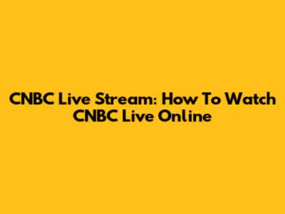 CNBC Live Stream: How To Watch CNBC Live Online