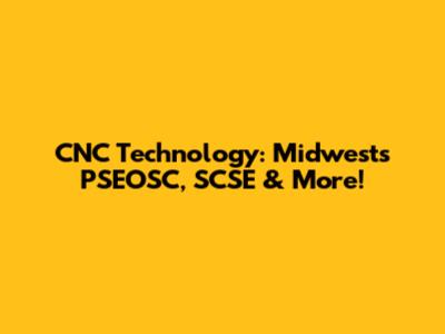 CNC Technology: Midwest's PSEOSC, SCSE & More!