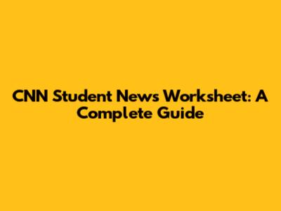 CNN Student News Worksheet: A Complete Guide