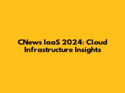 CNews IaaS 2024: Cloud Infrastructure Insights