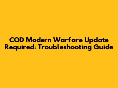 COD Modern Warfare Update Required: Troubleshooting Guide