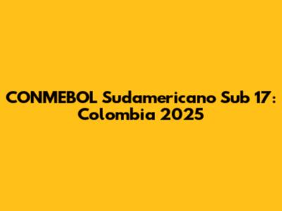 CONMEBOL Sudamericano Sub 17: Colombia 2025