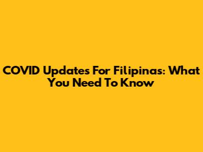 COVID Updates For Filipinas: What You Need To Know