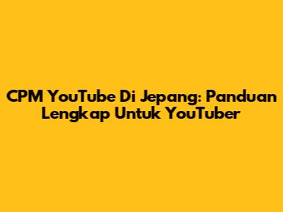 CPM YouTube Di Jepang: Panduan Lengkap Untuk YouTuber