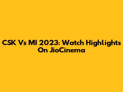 CSK Vs MI 2023: Watch Highlights On JioCinema