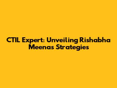 CTIL Expert: Unveiling Rishabha Meena's Strategies